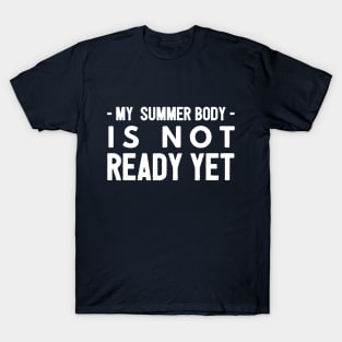 My summer body is not ready yet T-Shirt